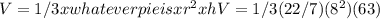 V = 1/3 x whatever pie is x r^2 x h V = 1/3 (22/7) (8^2) ( 63)