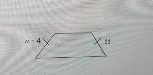 Find the value of a in this isosceles trapezoid. D. 11 A. 7 B. 15 C. 4​