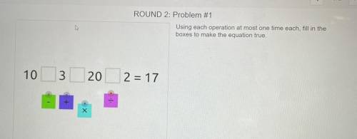 Please help me

Using each operation at most one time each, fill in the boxes to make the equation