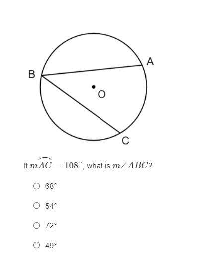 If mAC⌢=108°, what is m∠ABC?
a. 68
b. 54.
c. 72
d. 49