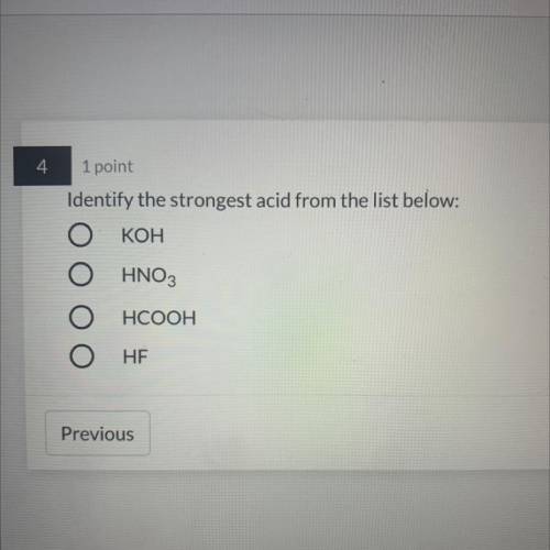 Identify the strongest acid from the list below:
КОН
HNO3
HCOOH
HF