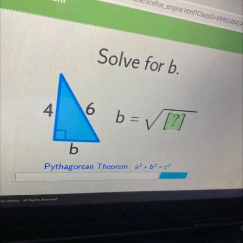 Solve for b.
4
6
b = [?]
b
Pythagorean Theorem: a2 + b2 = c2