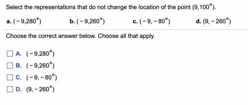 PLS HELPPP

Select the representations that do not change the location of the point (9,100°)
a. (-