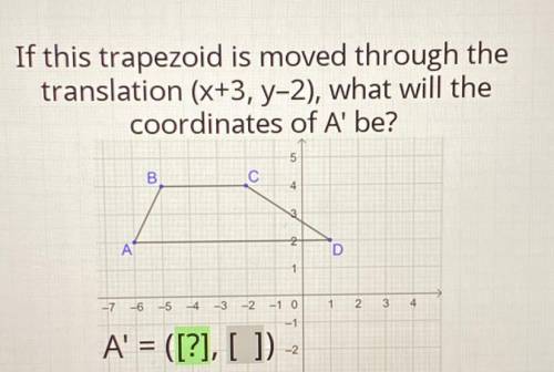 If this trapezoid is moved through the translation (x+3, y-2) what will the coordinates of a’ be