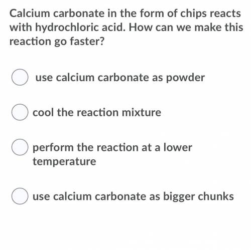 Calcium carbonate in the form of chips reacts with hydrochloric acid. How can we make this reaction