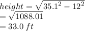 height =  \sqrt{ {35.1}^{2}  -  {12}^{2} }  \\  =  \sqrt{1088.01}  \\  = 33.0 \: ft