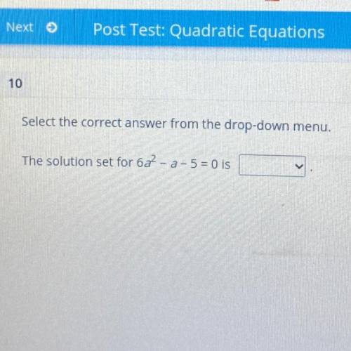 10

Select the correct answer from the drop-down menu.
The solution set for 6a2 - a -5 = 0 is
Rese