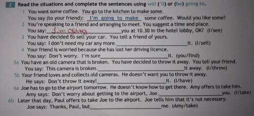 2 Read the situations and complete the sentences using wilt (!) or (be) going to.

1 You want some