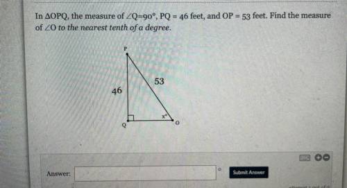 In AOPQ, the measure of ZQ=90°, PQ = 46 feet, and OP = 53 feet. Find the measure

of

Submi