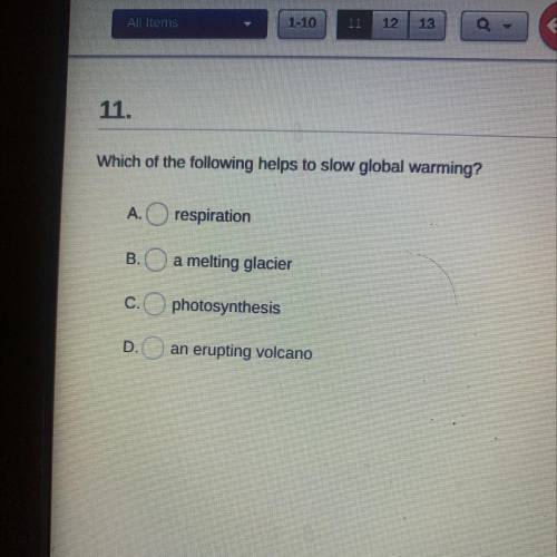 11.

Which of the following helps to slow global warming?
respiration
B.
a melting glacier
C.
phot