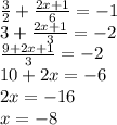 \frac{3}{2}  +  \frac{2x + 1}{6}  =  - 1 \\ 3 +  \frac{2x + 1}{3}  =  - 2 \\  \frac{9 + 2x + 1}{3}  =  - 2 \\ 10 + 2x =  - 6 \\ 2x =  - 16 \\ x =  - 8