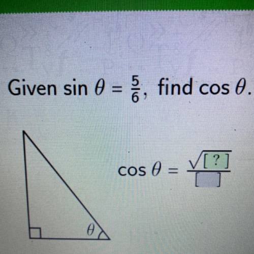Given sin theta = 5/6, find cos theta