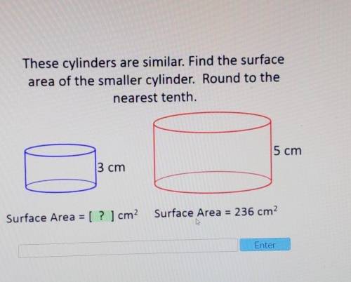 These cylinders are similar. Find the surface area of the smaller cylinder. Round to the nearest te
