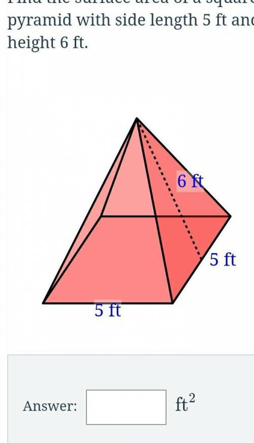 Find the surface area of a square pyramid with side length 5 ft and slant height 6 ft.​