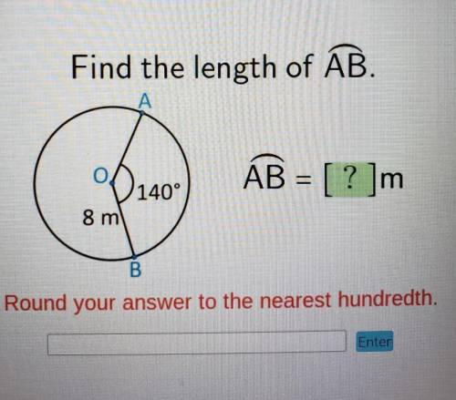 Find the length of AB. A 0140 AB = [?] 140° 8 m B Round your answer to the nearest hundredth.​