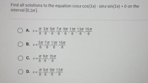Find all solutions to the equation cosx cos(3x) - sinx sin(3x) = 0 on the interval [0,2pi].​