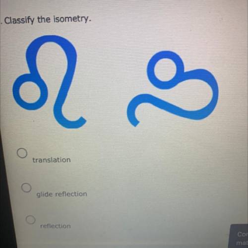 1. Classify the isometry.

A. Translation 
B. Glide reflection 
C. Reflection 
NEED ANSWER ASAP PL