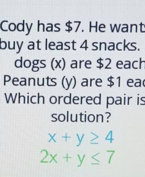 Cody has $7. He wants to buy at least 4 snacks. Hot dogs (x) are $2 each. Peanuts (y) are $1 each.