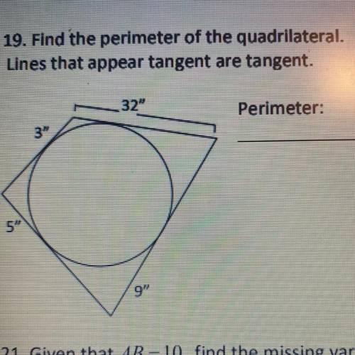 19. Find the perimeter of the quadrilateral.
Lines that appear tangent are tangent.