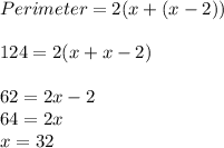 Perimeter = 2 (x + (x -2))\\\\124 =  2(x +x -2)\\\\62 = 2x -2 \\64 = 2x\\x = 32