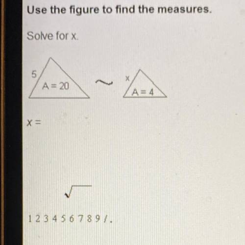 Use the figure to find the measures.
Solve for x.
5
A = 20
A=4
X=