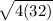 \sqrt{4(32)}