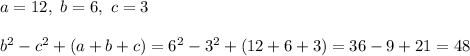 a = 12, \ b = 6, \ c = 3\\\\b^2 - c^2 + (a+ b+c) = 6^2 - 3^2 + (12 +6+3) = 36-9+21 = 48