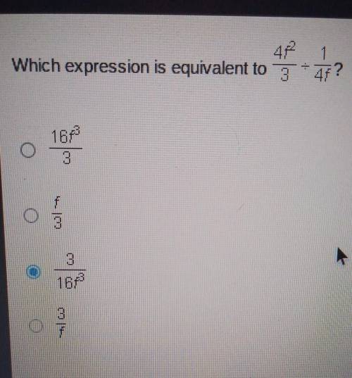 Which expression is equivalent to 4f2/3 ÷ 1/4f ?​