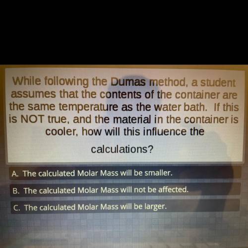 While following the Dumas method, a student

assumes that the contents of the container are
the sa