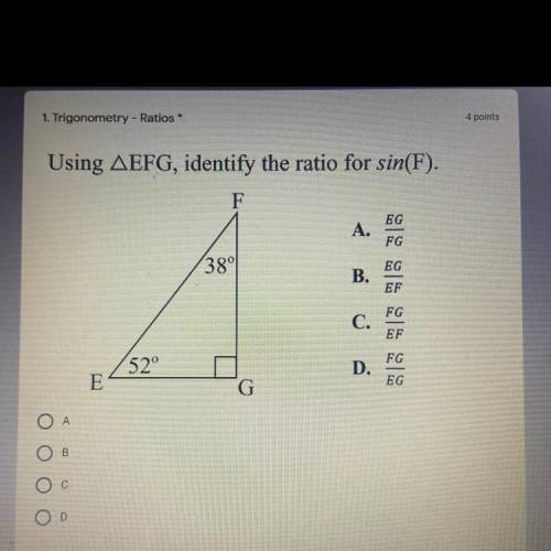 Using AEFG, identify the ratio for sin(F).

EG
A.
FG
38°
B.
EG
EF
C.
FG
EF
FG
52°
D.
EG
E
ОА
OB
Ос