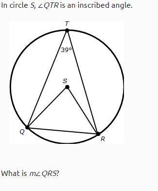 PLEASE HELP!!

In circle S, ∠QTR is an inscribed angle.
What is m∠QRS?
(pictured attached)