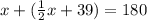 x   + (\frac{1}{2}x + 39) = 180