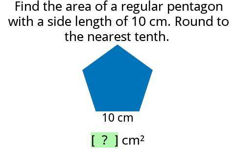 Find the area of a regular pentagon
with a side length of 10 cm. Round to
the nearest tenth.