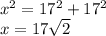 x^{2} = 17^{2} +17^{2} \\x = 17\sqrt{2} \\