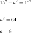 15^2 + a^2 = 17^2\\\\\\a^2 = 64\\\\a = 8