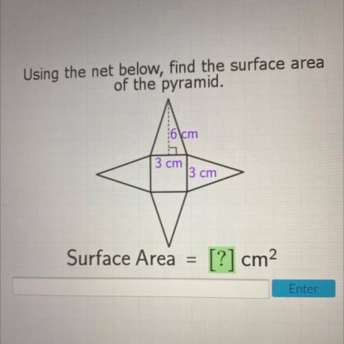Using the net below, find the surface area

of the pyramid.
6 km
3 cm
3 cm
Surface Area =
[?] cm2