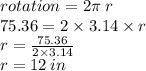 rotation =2 \pi \: r \\ 75.36 = 2 \times 3.14 \times r \\ r =  \frac{75.36}{2 \times 3.14}  \\ r = 12 \: in