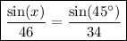\boxed{\frac{\sin(x)}{46}=\frac{\sin(45^{\circ})}{34}}