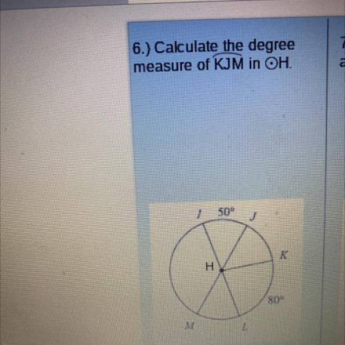 WILL MARK BRAINLIEST!!!

Calculate the degree measure of KJM in H. 
Also, provide of a brief expla