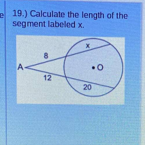 Calculate the length of the
segment labeled x.
Х
8
A-
12
20