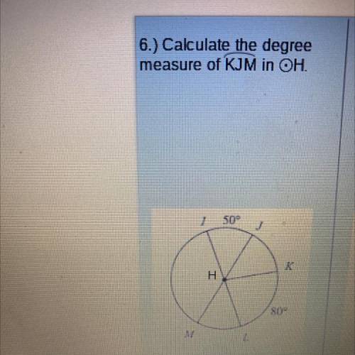 WILL MARK BRAINLIEST!!!
Calculate the degree measure of KJM in H.
