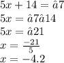 5x+14=−7  \\ 5x=−7−14  \\  5x=−21  \\ x =  \frac{ - 21}{5}   \\  x =  - 4.2