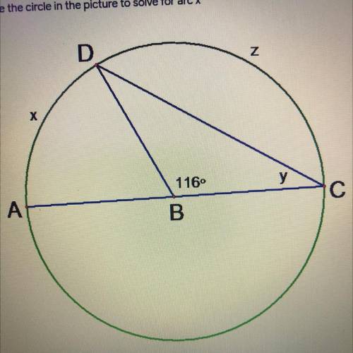 Use the circle in the picture to solve for arc x

D
Z
х
1160
у
A
C
B
58
116
64