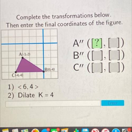Complete the transformations below.

Then enter the final coordinates of the figure.
A(-3,-2)
A (