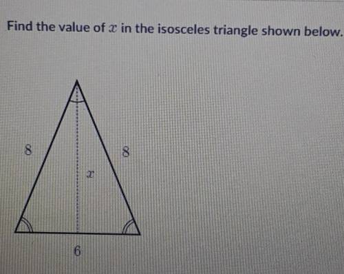Find the value of x in the isosceles triangle shown below. 8 8 I 6​