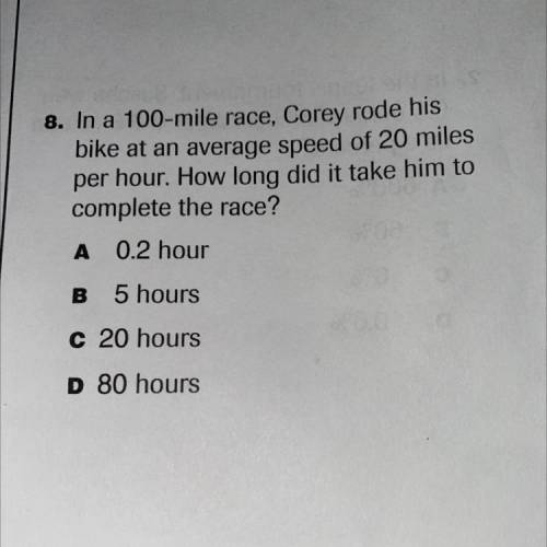 Look at picture for answer choices

In a 100-mile race, Corey rode his
bike at an average speed of