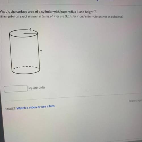 Volume and surface area of cylinders

What is the surface area of a cylinder with base radius 4 an