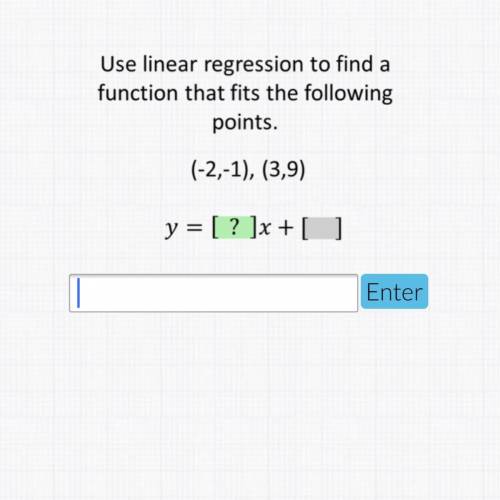 Use linear regression to find a

function that fits the following
points.
(-2,-1), (3,9)
y = [ ? ]