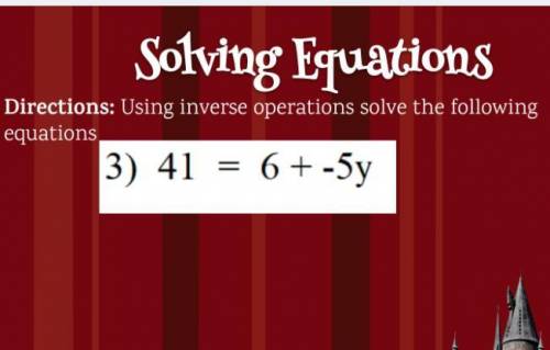 Use inverse operations to solve the following equations HELP NOW
