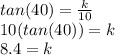 tan(40)=\frac{k}{10}\\10(tan(40))=k\\8.4=k